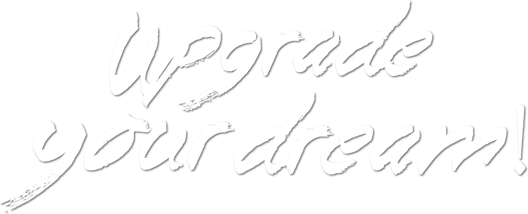 upgrade your dream!